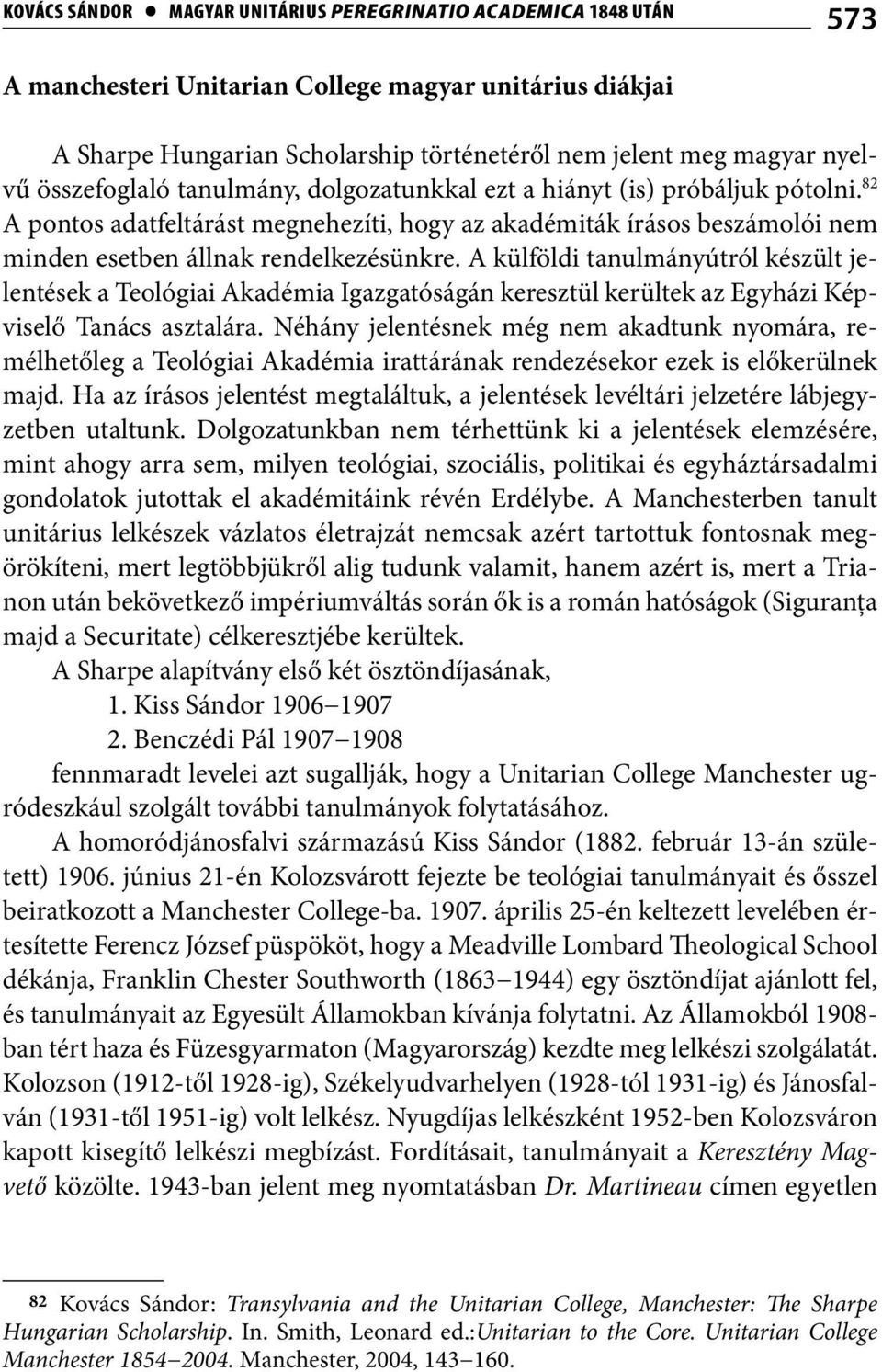 A külföldi tanulmányútról készült jelentések a Teológiai Akadémia Igazgatóságán keresztül kerültek az Egyházi Képviselő Tanács asztalára.