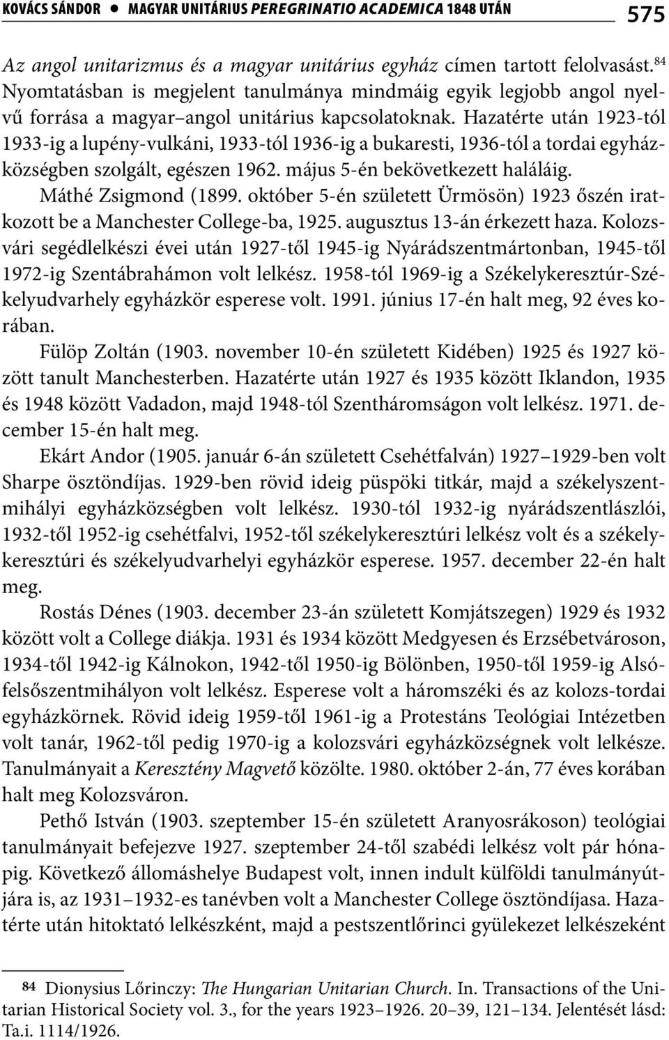 Hazatérte után 1923-tól 1933-ig a lupény-vulkáni, 1933-tól 1936-ig a bukaresti, 1936-tól a tordai egyházközségben szolgált, egészen 1962. május 5-én bekövetkezett haláláig. Máthé Zsigmond (1899.