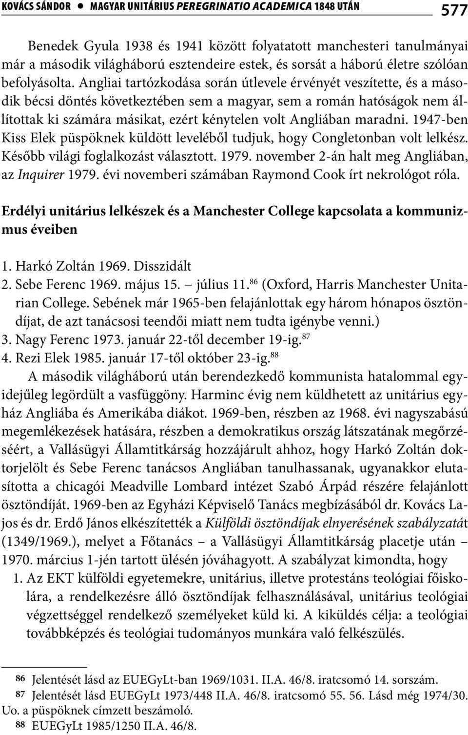 Angliai tartózkodása során útlevele érvényét veszítette, és a második bécsi döntés következtében sem a magyar, sem a román hatóságok nem állítottak ki számára másikat, ezért kénytelen volt Angliában
