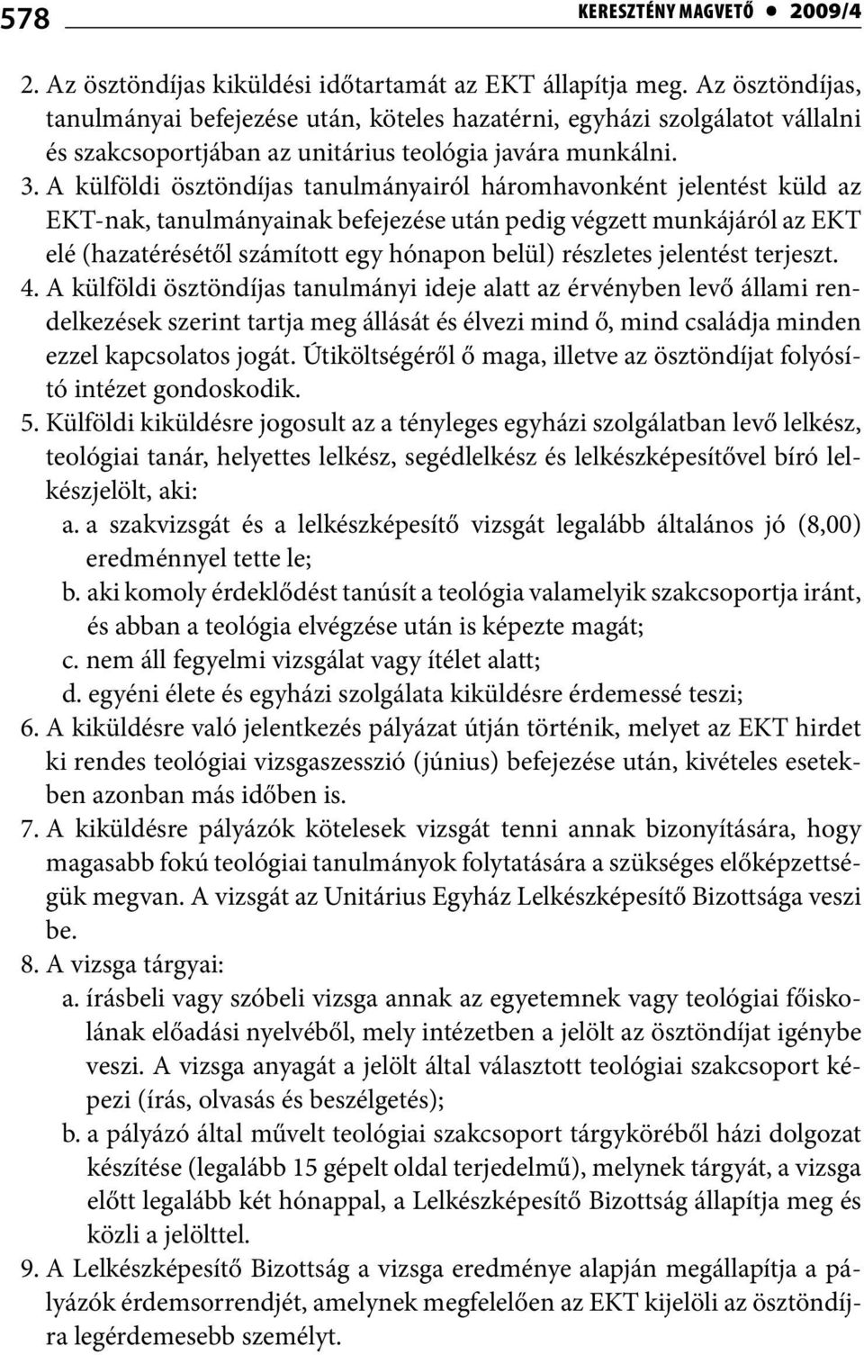 A külföldi ösztöndíjas tanulmányairól háromhavonként jelentést küld az EKT-nak, tanulmányainak befejezése után pedig végzett munkájáról az EKT elé (hazatérésétől számított egy hónapon belül)