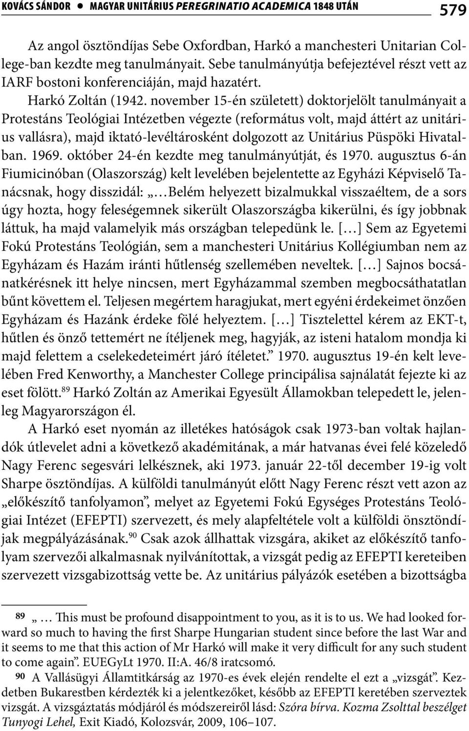 november 15-én született) doktorjelölt tanulmányait a Protestáns Teológiai Intézetben végezte (református volt, majd áttért az unitárius vallásra), majd iktató-levéltárosként dolgozott az Unitárius