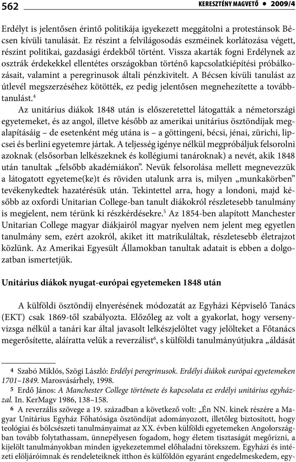 Vissza akarták fogni Erdélynek az osztrák érdekekkel ellentétes országokban történő kapcsolatkiépítési próbálkozásait, valamint a peregrinusok általi pénzkivitelt.