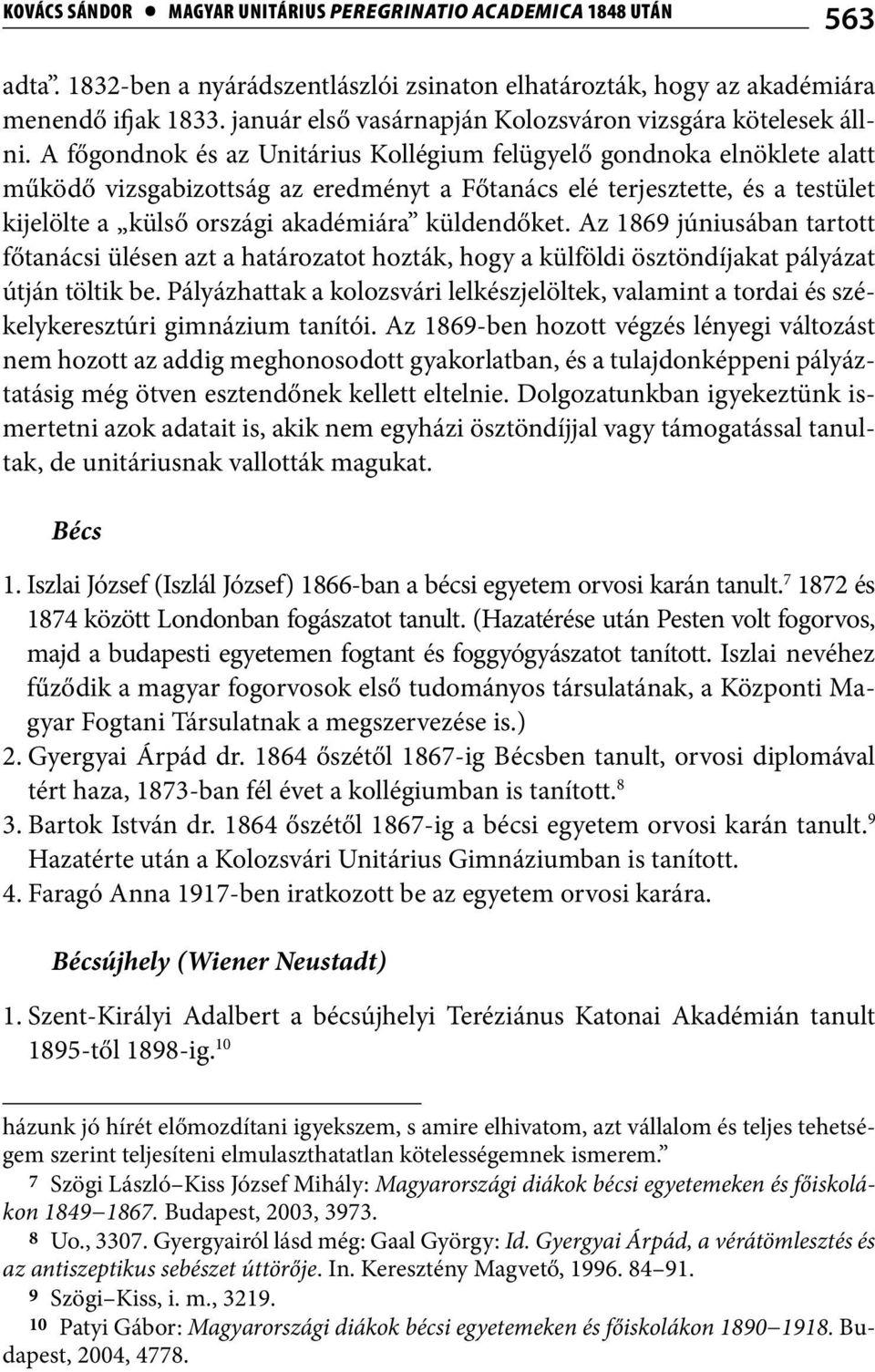 A főgondnok és az Unitárius Kollégium felügyelő gondnoka elnöklete alatt működő vizsgabizottság az eredményt a Főtanács elé terjesztette, és a testület kijelölte a külső országi akadémiára