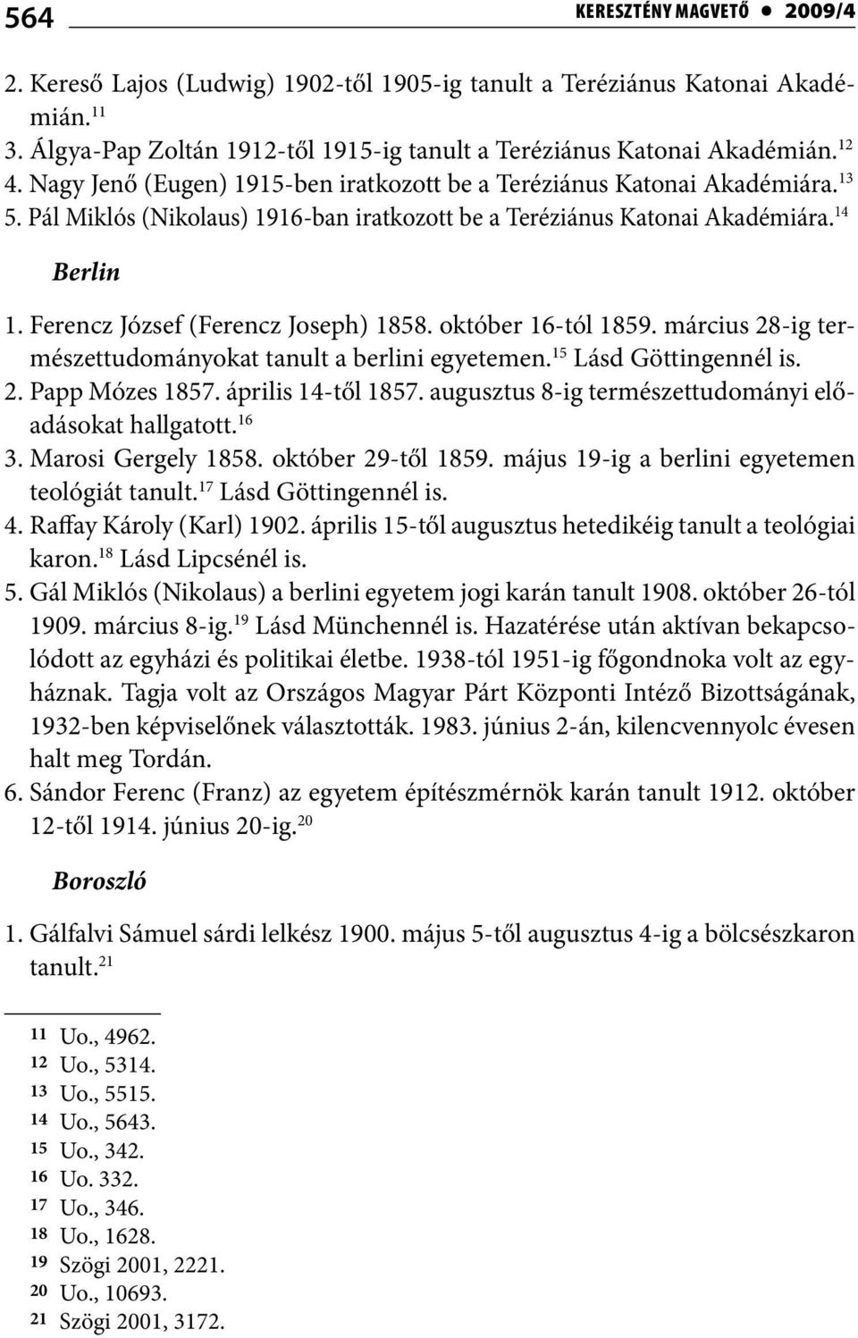 Ferencz József (Ferencz Joseph) 1858. október 16-tól 1859. március 28-ig természettudományokat tanult a berlini egyetemen. 15 Lásd Göttingennél is. 2. Papp Mózes 1857. április 14-től 1857.