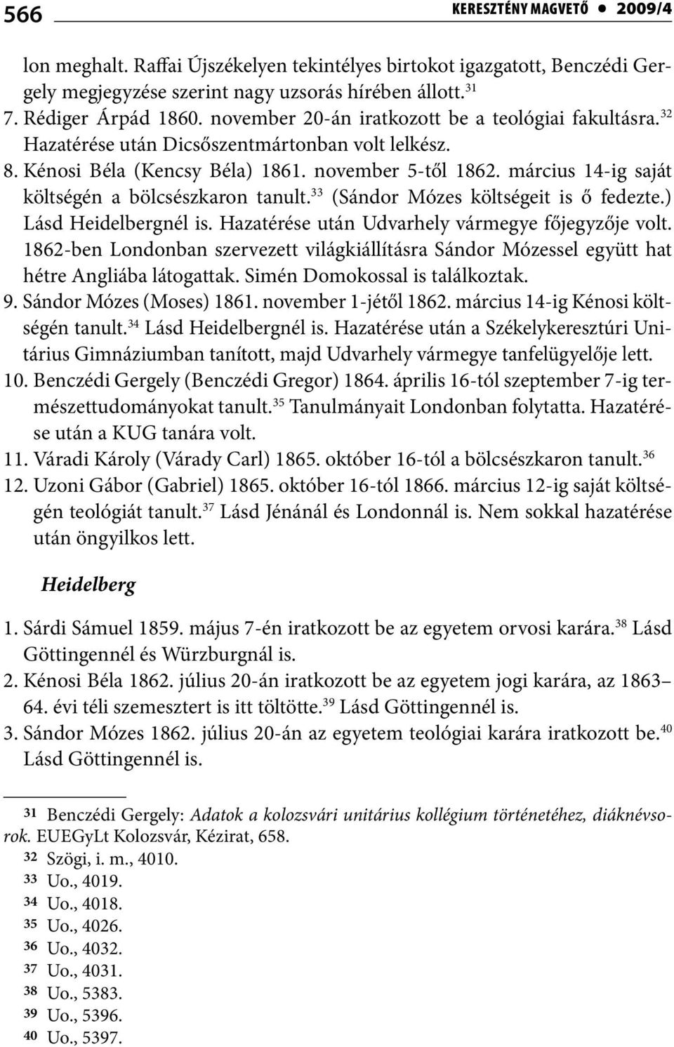 március 14-ig saját költségén a bölcsészkaron tanult. 33 (Sándor Mózes költségeit is ő fedezte.) Lásd Heidelbergnél is. Hazatérése után Udvarhely vármegye főjegyzője volt.