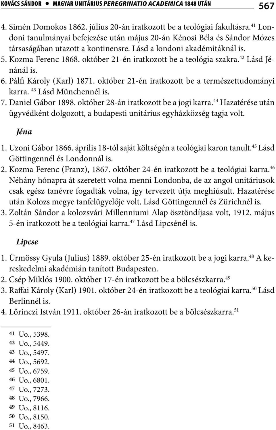 október 21-én iratkozott be a teológia szakra. 42 Lásd Jénánál is. 6. Pálfi Károly (Karl) 1871. október 21-én iratkozott be a természettudományi karra. 43 Lásd Münchennél is. 7. Daniel Gábor 1898.