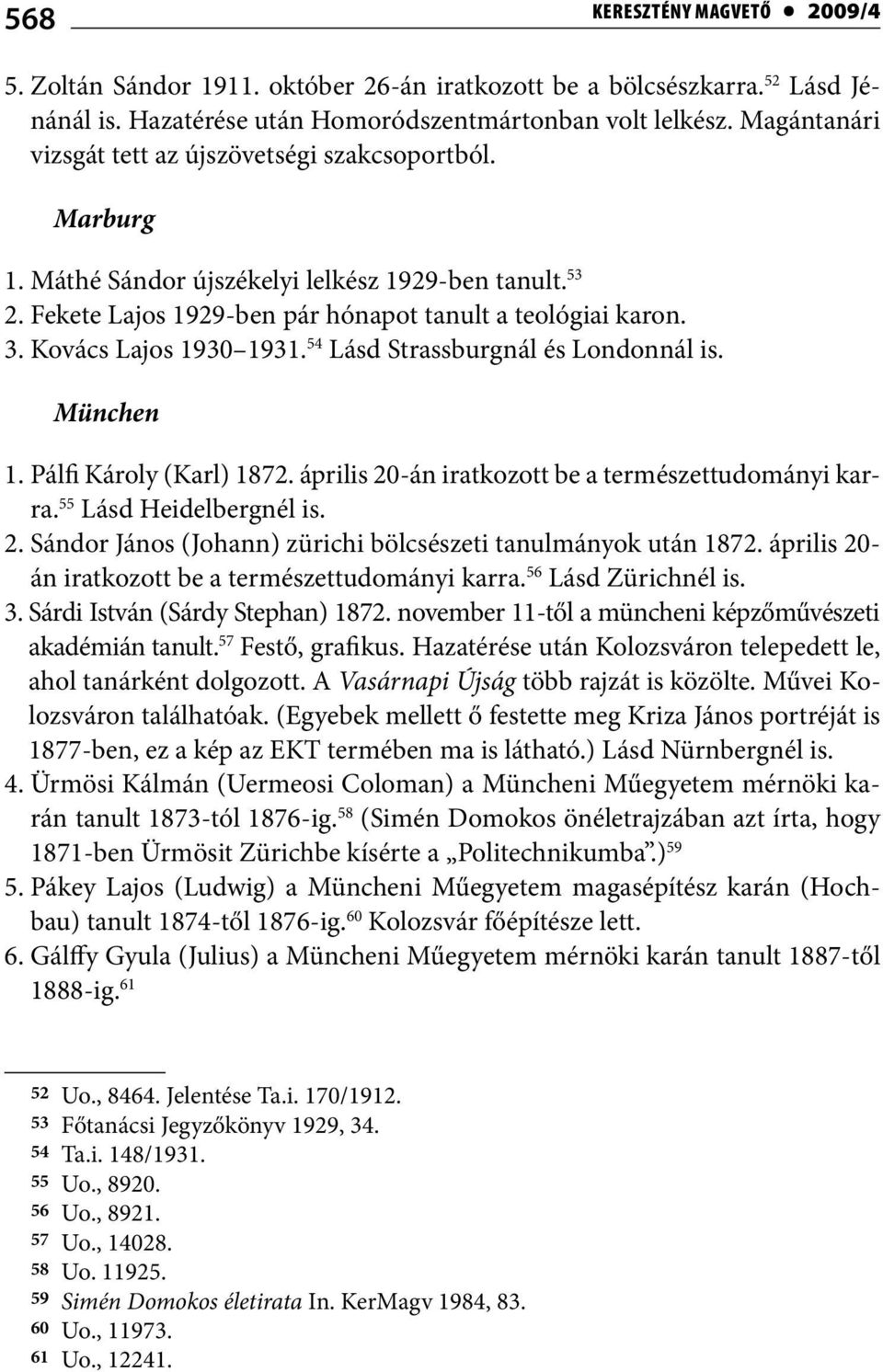 Kovács Lajos 1930 1931. 54 Lásd Strassburgnál és Londonnál is. München 1. Pálfi Károly (Karl) 1872. április 20-án iratkozott be a természettudományi karra. 55 Lásd Heidelbergnél is. 2. Sándor János (Johann) zürichi bölcsészeti tanulmányok után 1872.
