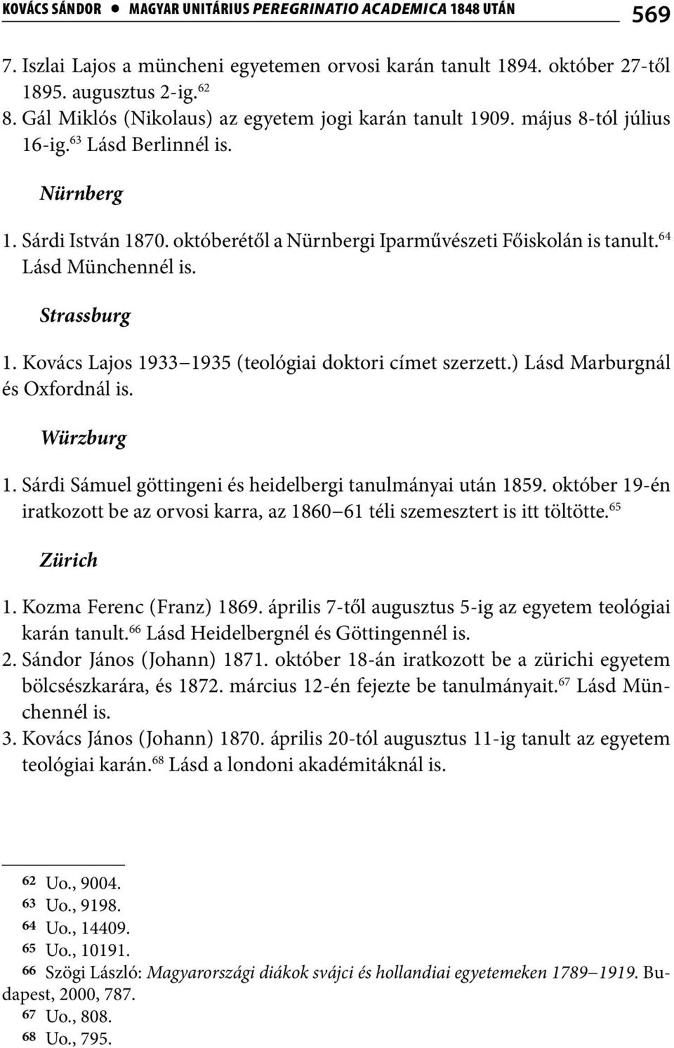 64 Lásd Münchennél is. Strassburg 1. Kovács Lajos 1933 1935 (teológiai doktori címet szerzett.) Lásd Marburgnál és Oxfordnál is. Würzburg 1.