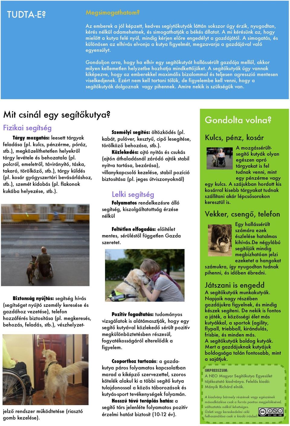 Gondoljon arra, hogy ha elhív egy segítőkutyát hallássérült gazdája mellől, akkor milyen kellemetlen helyzetbe hozhatja mindkettőjüket.