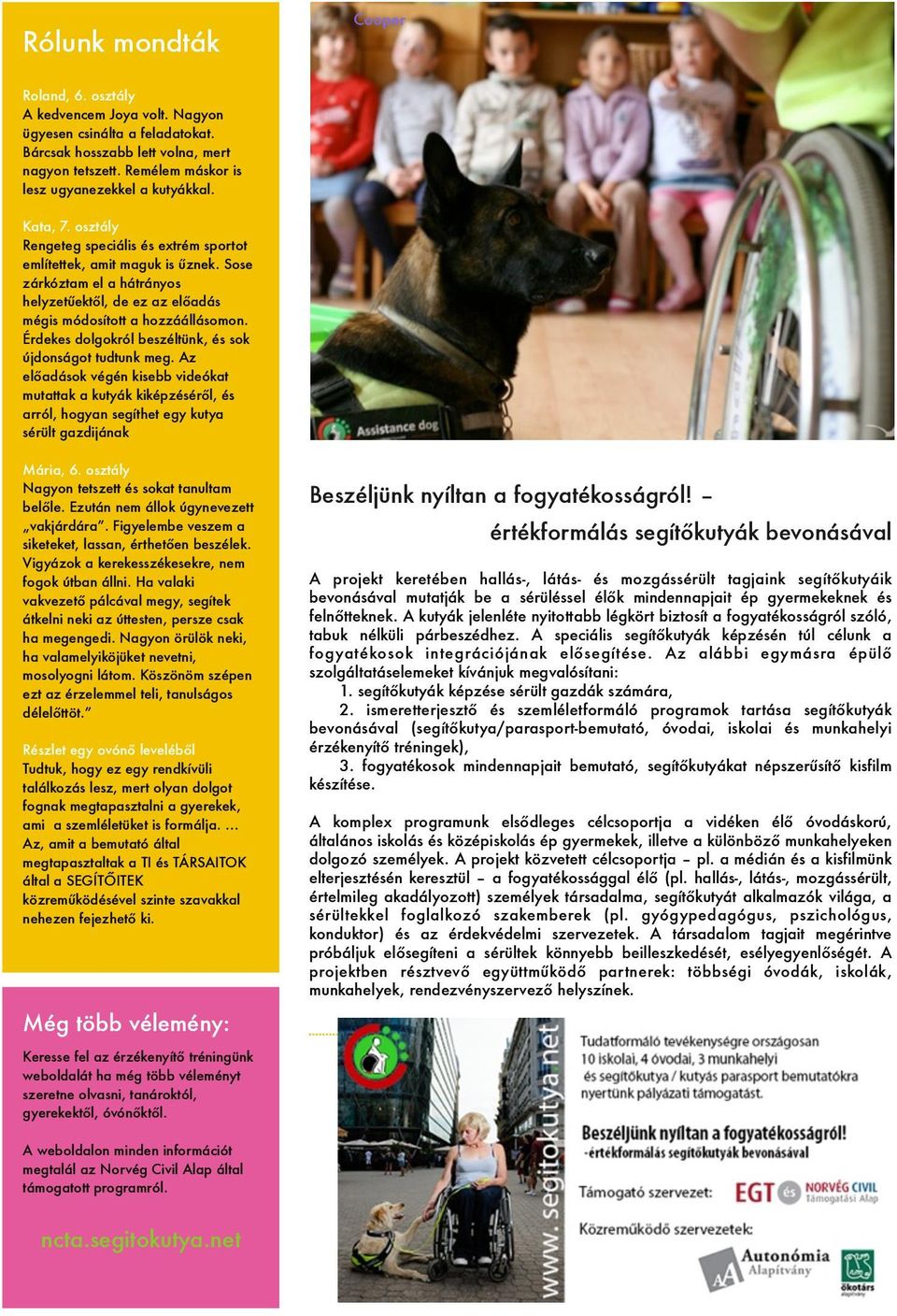 Sose zárkóztam el a hátrányos helyzetűektől, de ez az előadás mégis módosított a hozzáállásomon. Érdekes dolgokról beszéltünk, és sok újdonságot tudtunk meg.