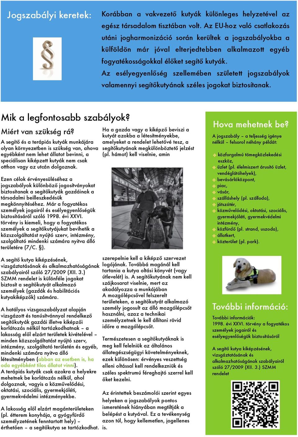 Az esélyegyenlőség szellemében született jogszabályok valamennyi segítőkutyának széles jogokat biztosítanak. Mik a legfontosabb szabályok? Miért van szükség rá?