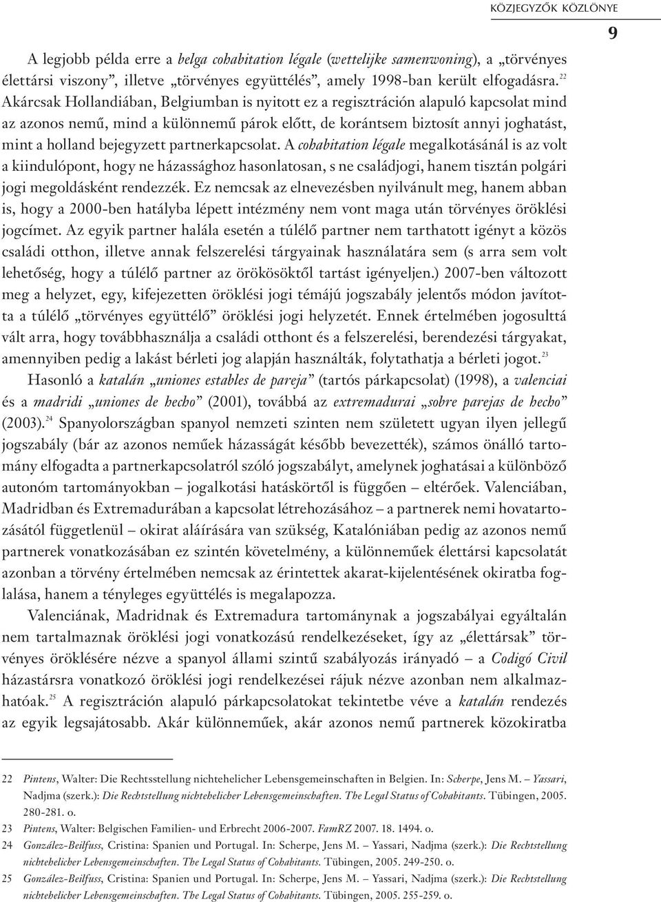 bejegyzett partnerkapcsolat. A cohabitation légale megalkotásánál is az volt a kiindulópont, hogy ne házassághoz hasonlatosan, s ne családjogi, hanem tisztán polgári jogi megoldásként rendezzék.