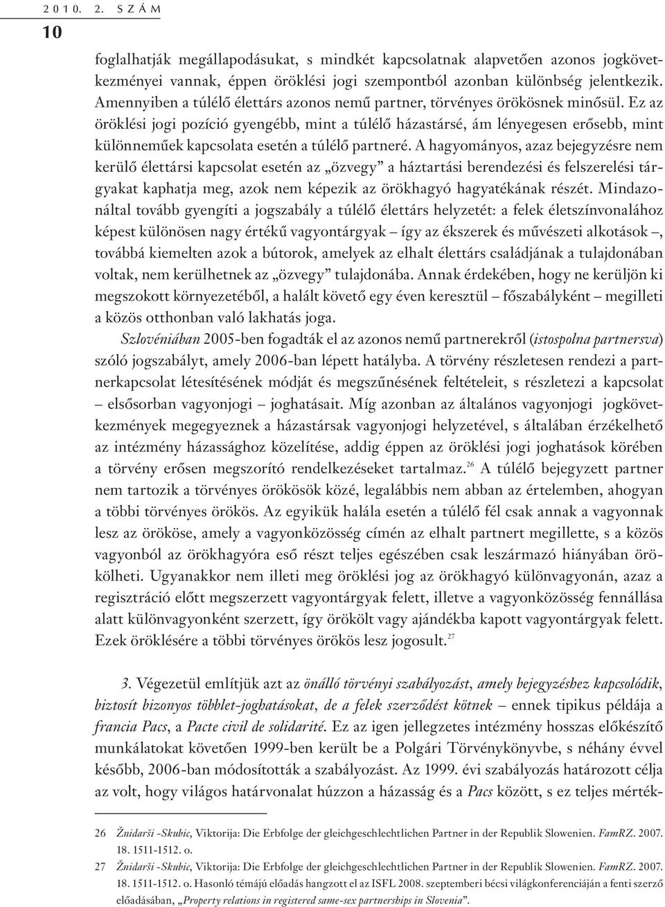 Ez az öröklési jogi pozíció gyengébb, mint a túlélő házastársé, ám lényegesen erősebb, mint különneműek kapcsolata esetén a túlélő partneré.