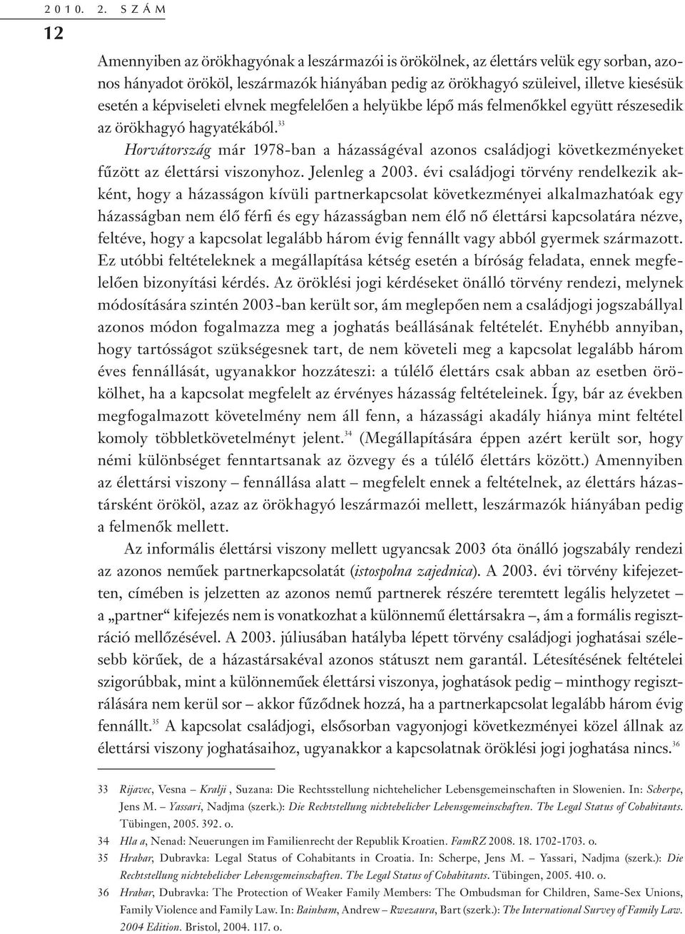 képviseleti elvnek megfelelően a helyükbe lépő más felmenőkkel együtt részesedik az örökhagyó hagyatékából.