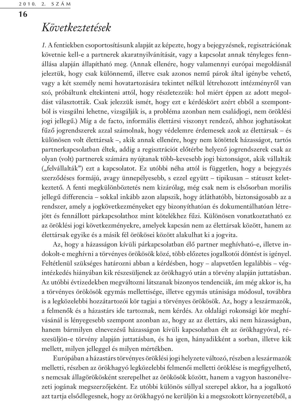 meg. (Annak ellenére, hogy valamennyi európai megoldásnál jeleztük, hogy csak különnemű, illetve csak azonos nemű párok által igénybe vehető, vagy a két személy nemi hovatartozására tekintet nélkül