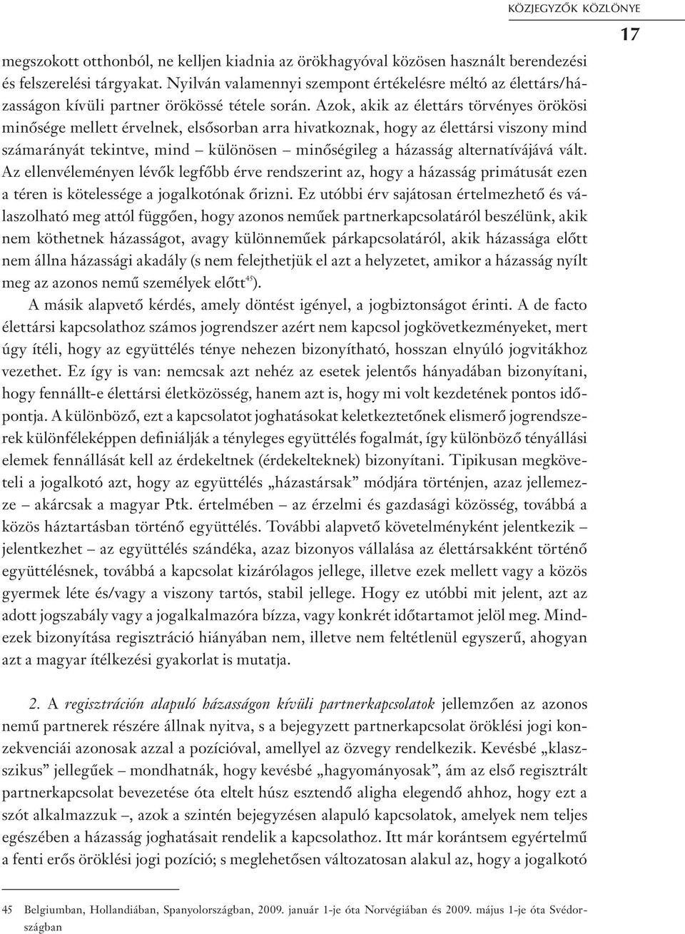 Azok, akik az élettárs törvényes örökösi minősége mellett érvelnek, elsősorban arra hivatkoznak, hogy az élettársi viszony mind számarányát tekintve, mind különösen minőségileg a házasság
