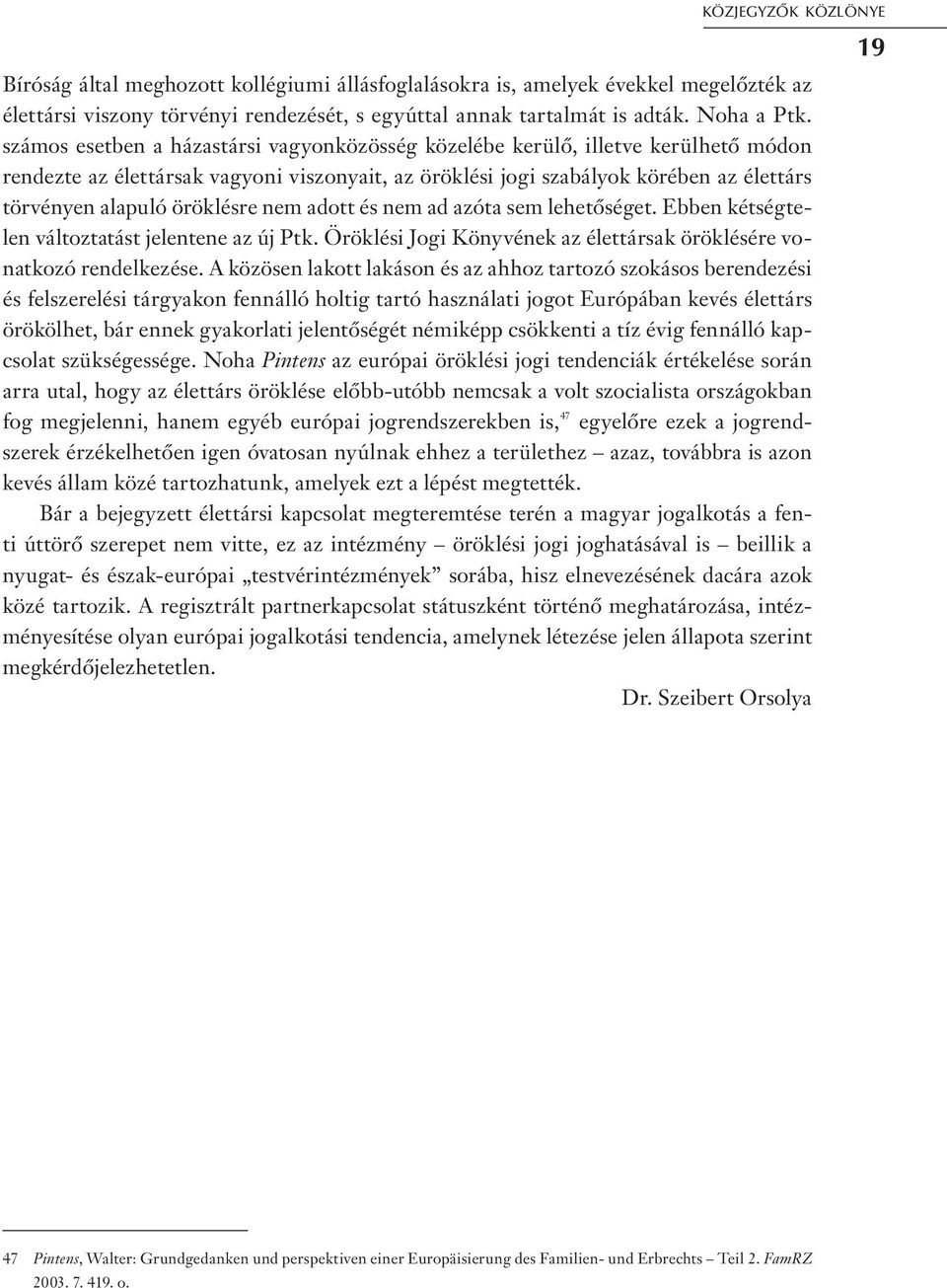 öröklésre nem adott és nem ad azóta sem lehetőséget. Ebben kétségtelen változtatást jelentene az új Ptk. Öröklési Jogi Könyvének az élettársak öröklésére vonatkozó rendelkezése.