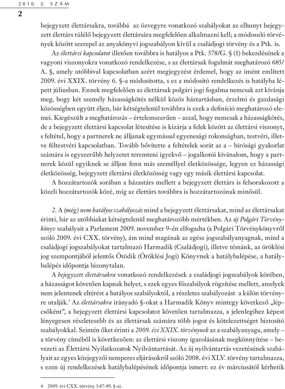 szerepel az anyakönyvi jogszabályon kívül a családjogi törvény és a Ptk. is. Az élettársi kapcsolatot illetően továbbra is hatályos a Ptk. 578/G.