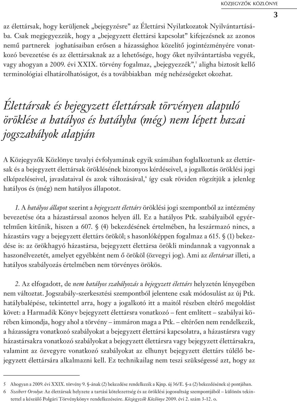 a lehetősége, hogy őket nyilvántartásba vegyék, vagy ahogyan a 2009. évi XXIX.