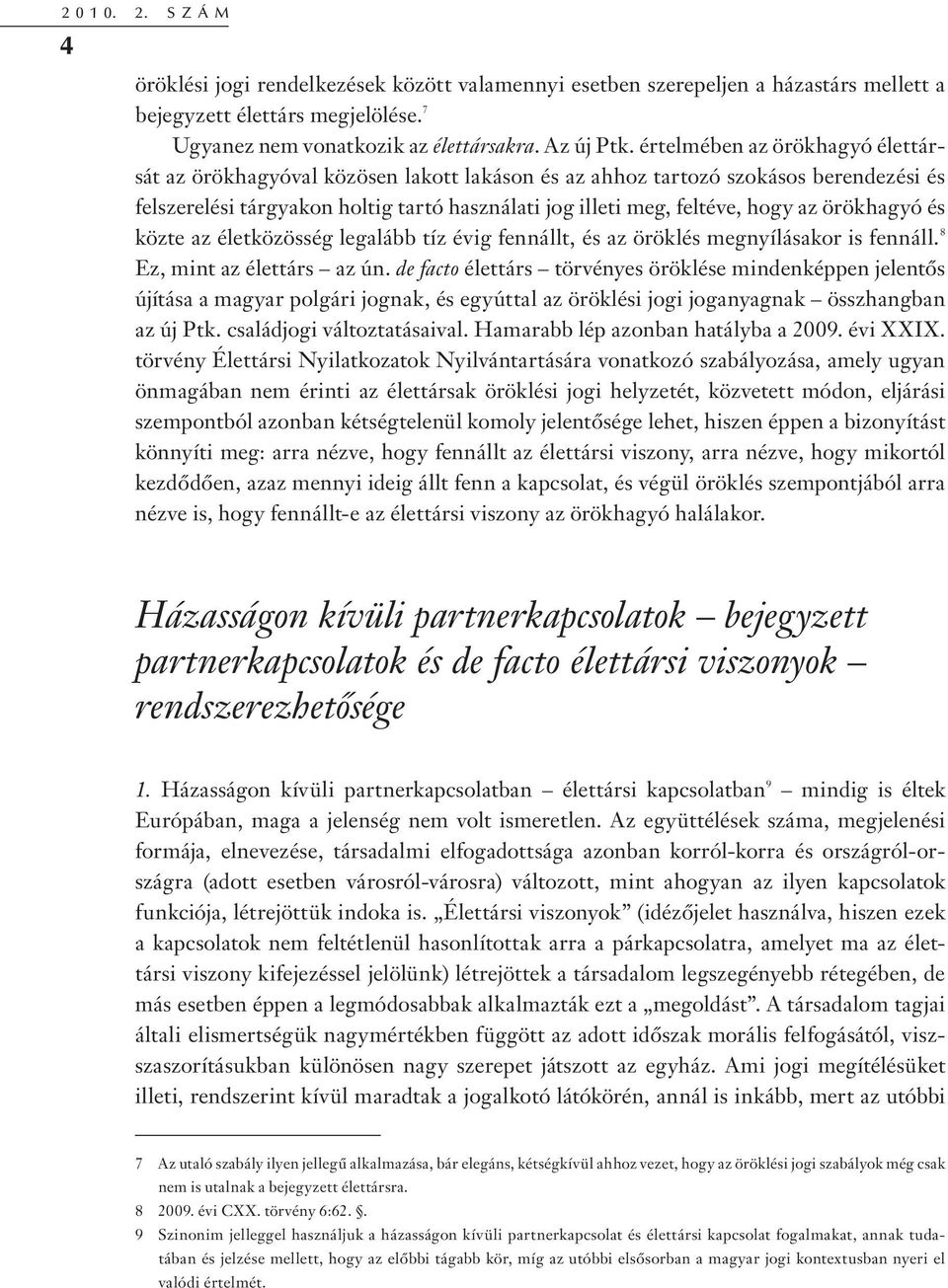 örökhagyó és közte az életközösség legalább tíz évig fennállt, és az öröklés megnyílásakor is fennáll. 8 Ez, mint az élettárs az ún.