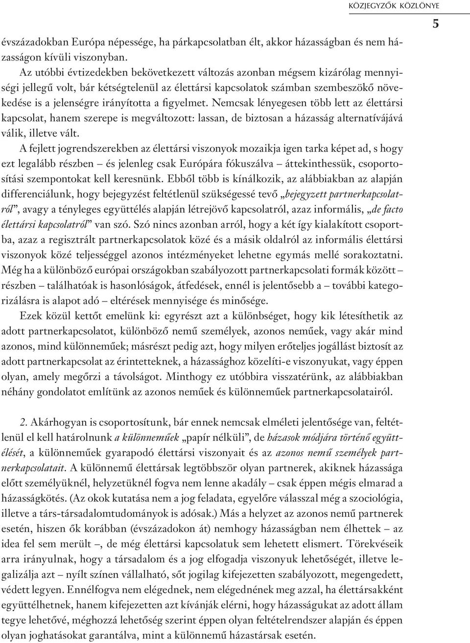figyelmet. Nemcsak lényegesen több lett az élettársi kapcsolat, hanem szerepe is megváltozott: lassan, de biztosan a házasság alternatívájává válik, illetve vált.