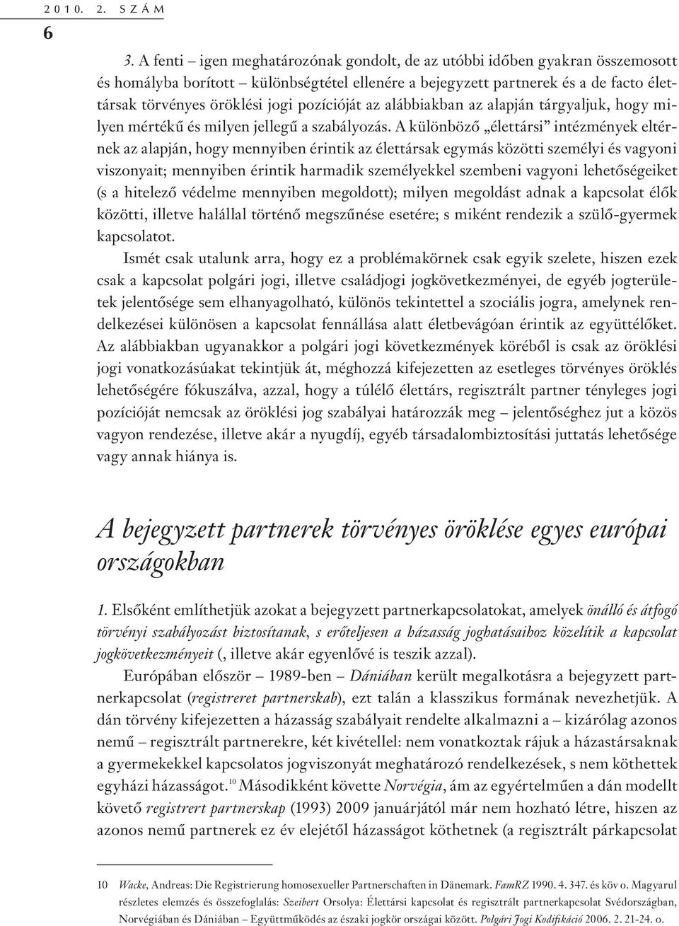 pozícióját az alábbiakban az alapján tárgyaljuk, hogy milyen mértékű és milyen jellegű a szabályozás.