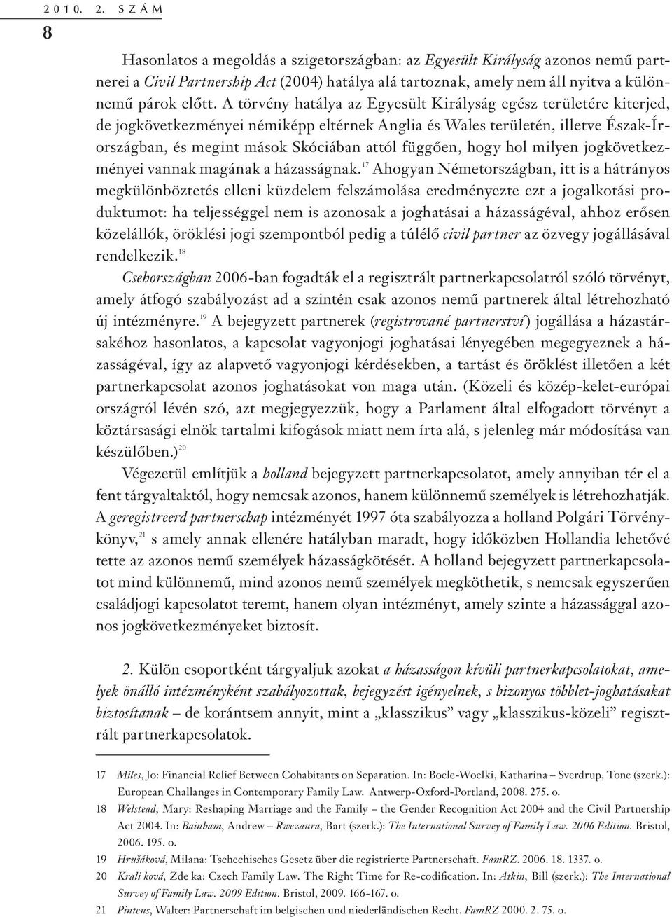 A törvény hatálya az Egyesült Királyság egész területére kiterjed, de jogkövetkezményei némiképp eltérnek Anglia és Wales területén, illetve Észak-Írországban, és megint mások Skóciában attól
