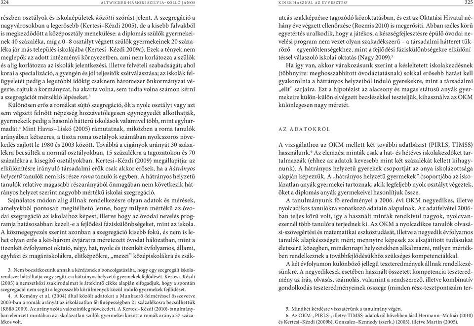 végzett szülők gyermekeinek 20 százaléka jár más település iskolájába (Kertesi Kézdi 2009a).