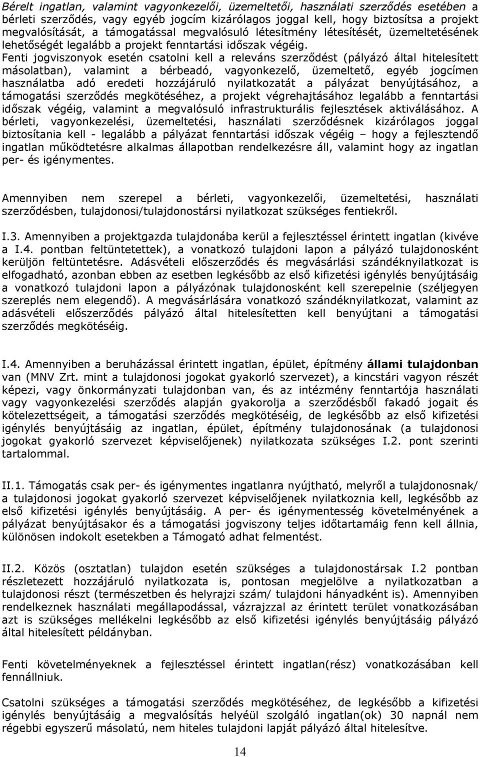 Fenti jogviszonyok esetén csatolni kell a releváns szerződést (pályázó által hitelesített másolatban), valamint a bérbeadó, vagyonkezelő, üzemeltető, egyéb jogcímen használatba adó eredeti