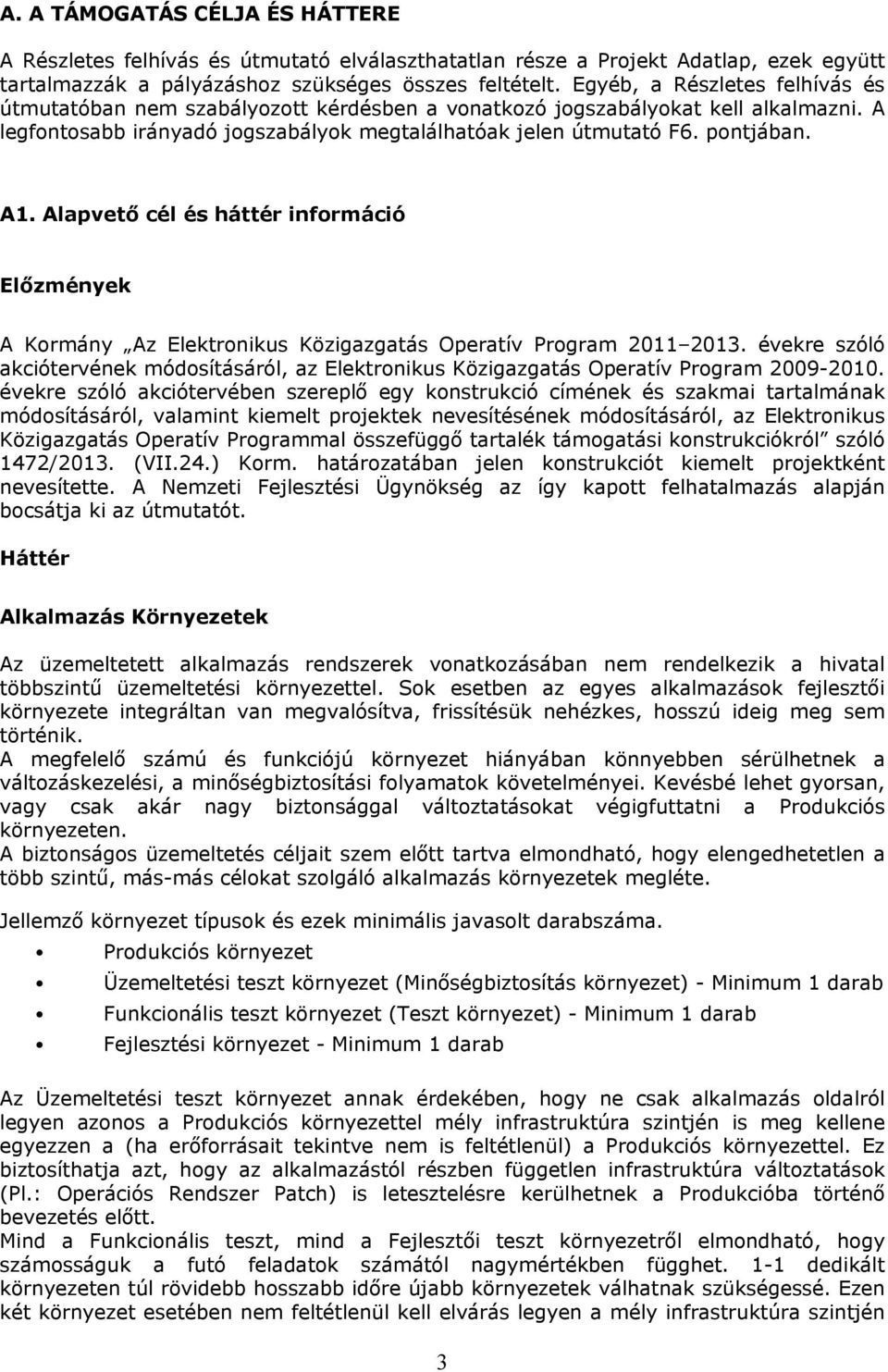 Alapvető cél és háttér információ Előzmények A Kormány Az Elektronikus Közigazgatás Operatív Program 2011 2013.