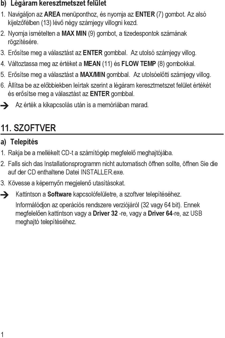 Változtassa meg az értéket a MEAN (11) és FLOW TEMP (8) gombokkal. 5. Erősítse meg a választást a MAX/MIN gombbal. Az utolsóelőtti számjegy villog. 6.