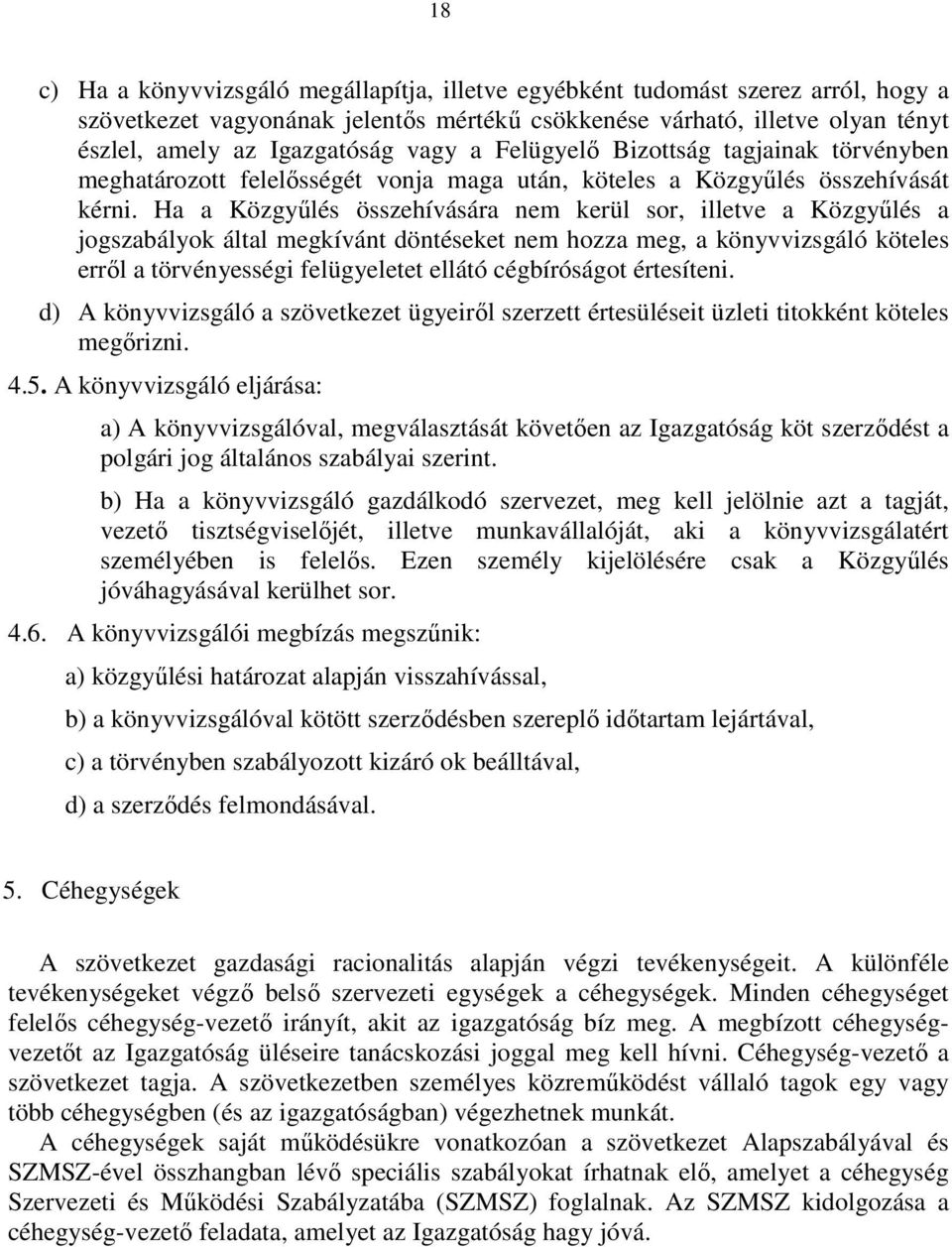 Ha a Közgyűlés összehívására nem kerül sor, illetve a Közgyűlés a jogszabályok által megkívánt döntéseket nem hozza meg, a könyvvizsgáló köteles erről a törvényességi felügyeletet ellátó cégbíróságot