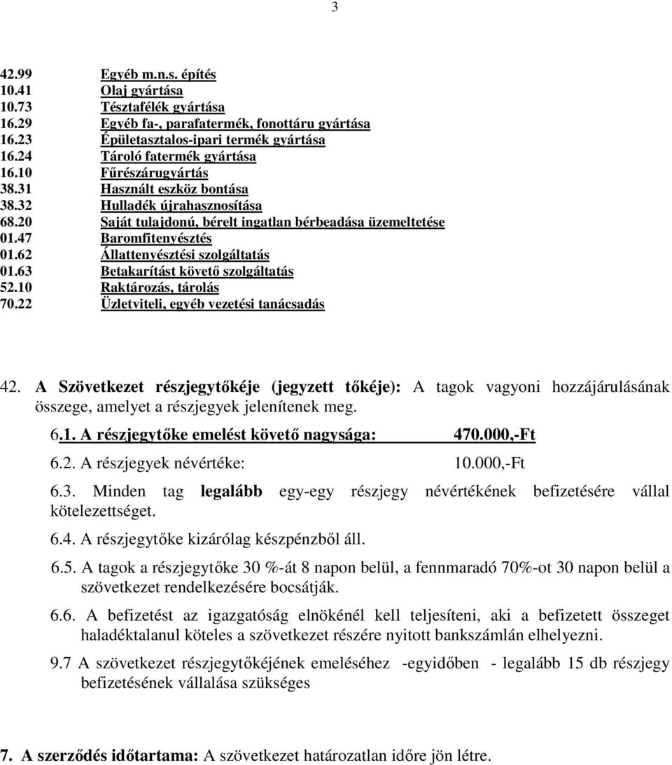 47 Baromfitenyésztés 01.62 Állattenyésztési szolgáltatás 01.63 Betakarítást követő szolgáltatás 52.10 Raktározás, tárolás 70.22 Üzletviteli, egyéb vezetési tanácsadás 42.