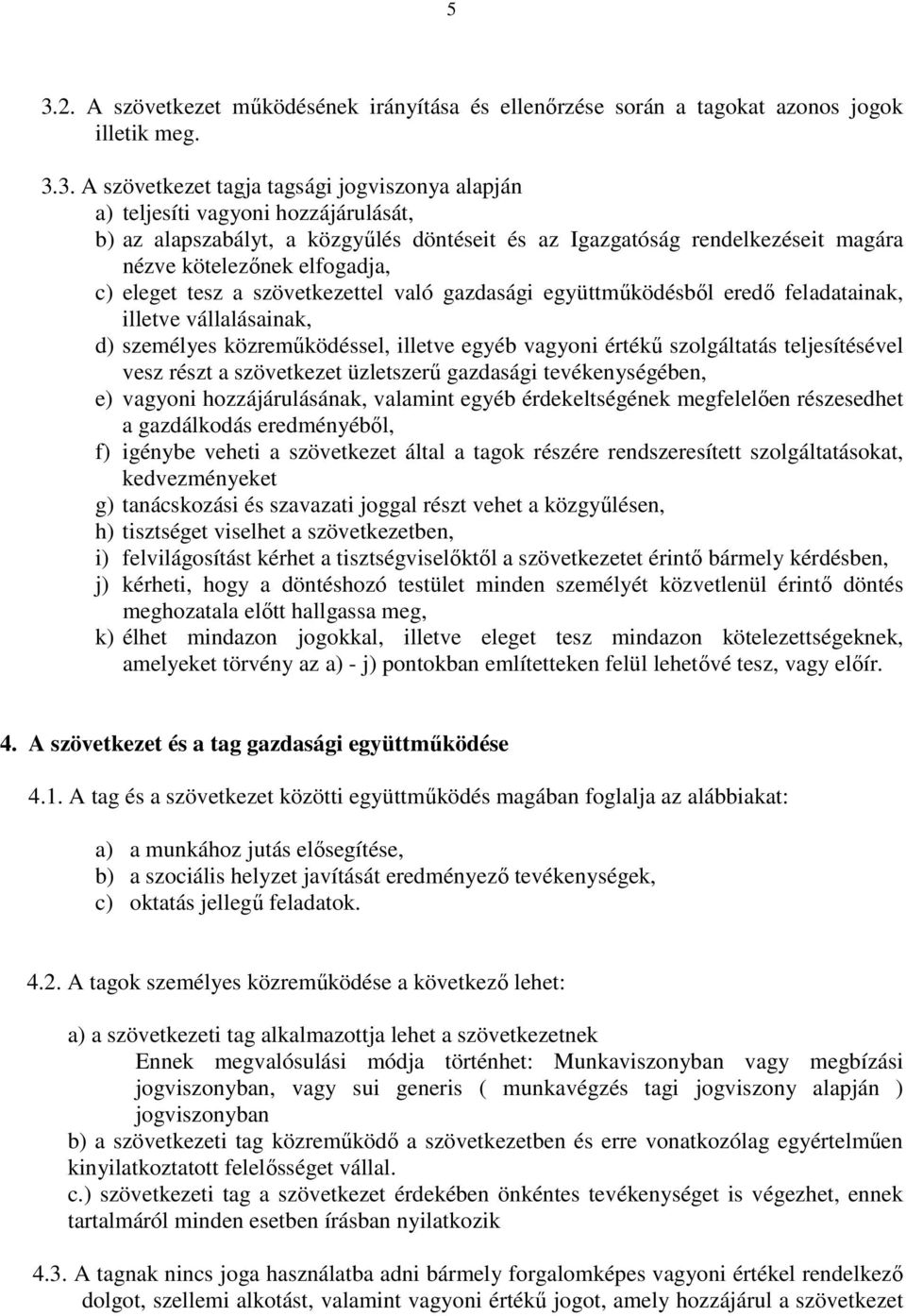 vállalásainak, d) személyes közreműködéssel, illetve egyéb vagyoni értékű szolgáltatás teljesítésével vesz részt a szövetkezet üzletszerű gazdasági tevékenységében, e) vagyoni hozzájárulásának,