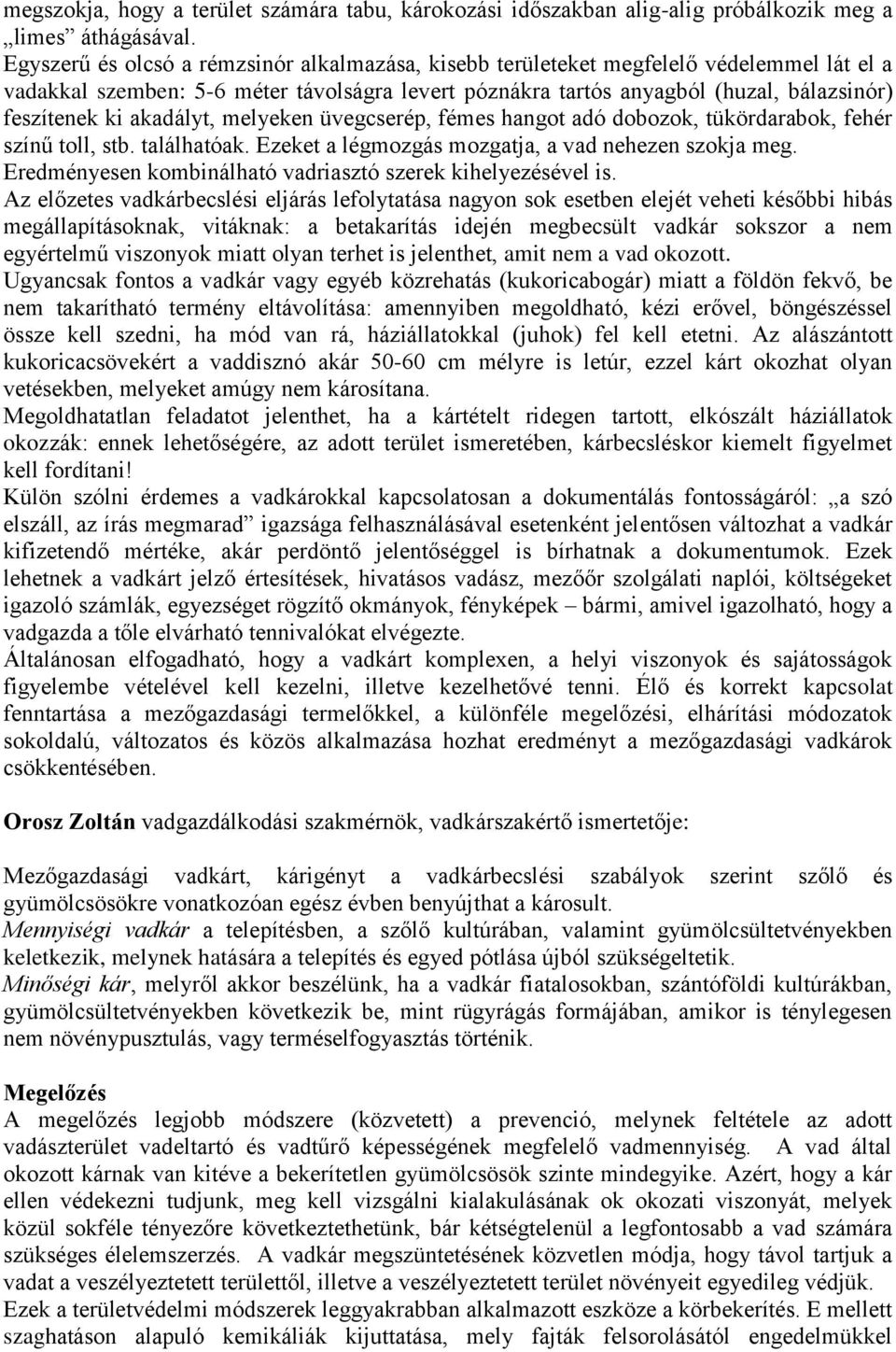 akadályt, melyeken üvegcserép, fémes hangot adó dobozok, tükördarabok, fehér színű toll, stb. találhatóak. Ezeket a légmozgás mozgatja, a vad nehezen szokja meg.