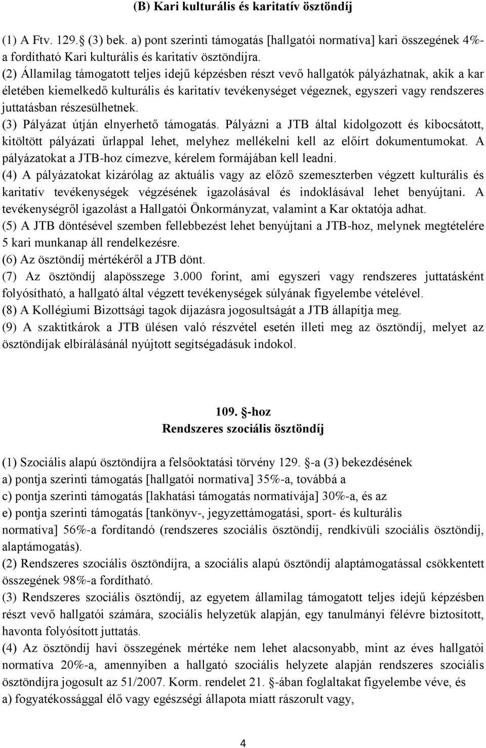 részesülhetnek. (3) Pályázat útján elnyerhető támogatás. Pályázni a JTB által kidolgozott és kibocsátott, kitöltött pályázati űrlappal lehet, melyhez mellékelni kell az előírt dokumentumokat.