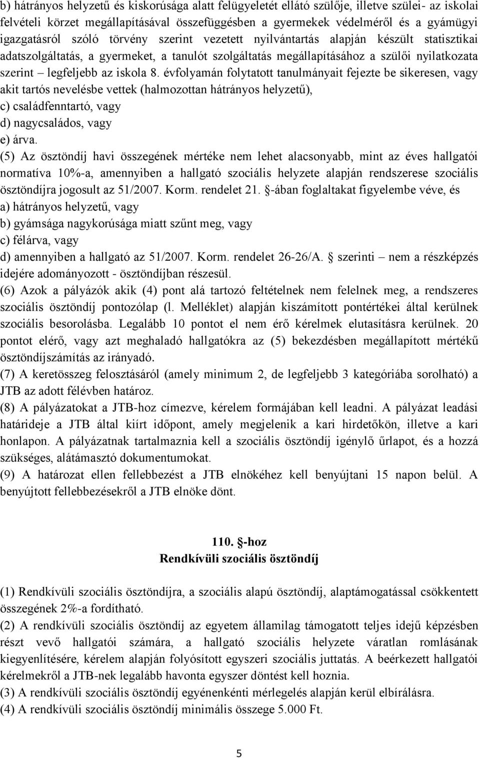 évfolyamán folytatott tanulmányait fejezte be sikeresen, vagy akit tartós nevelésbe vettek (halmozottan hátrányos helyzetű), c) családfenntartó, vagy d) nagycsaládos, vagy e) árva.