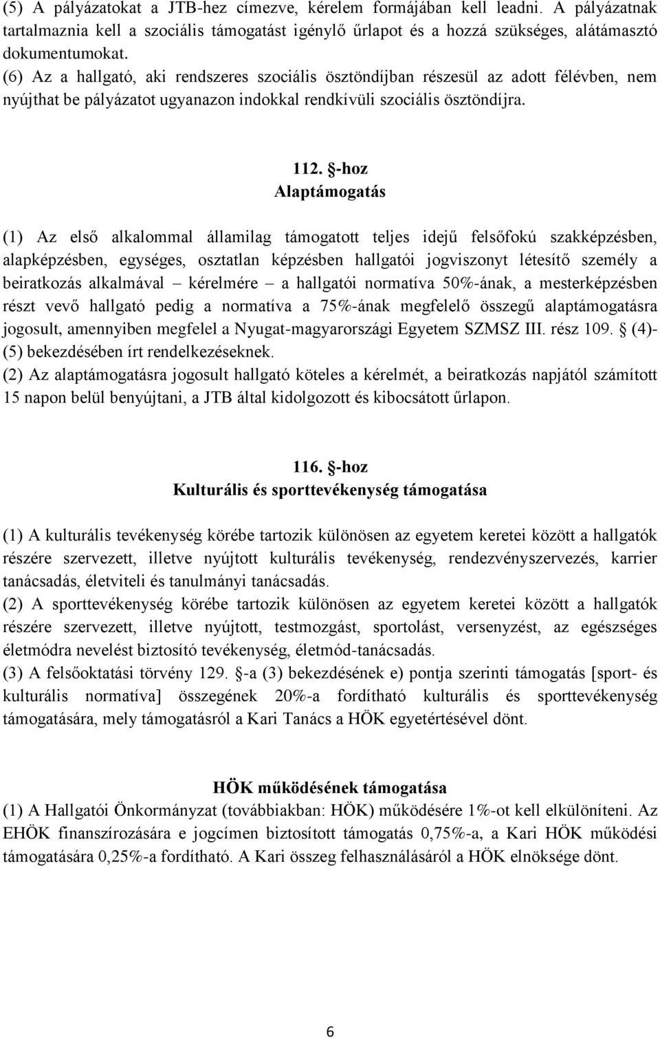 -hoz Alaptámogatás (1) Az első alkalommal államilag támogatott teljes idejű felsőfokú szakképzésben, alapképzésben, egységes, osztatlan képzésben hallgatói jogviszonyt létesítő személy a beiratkozás