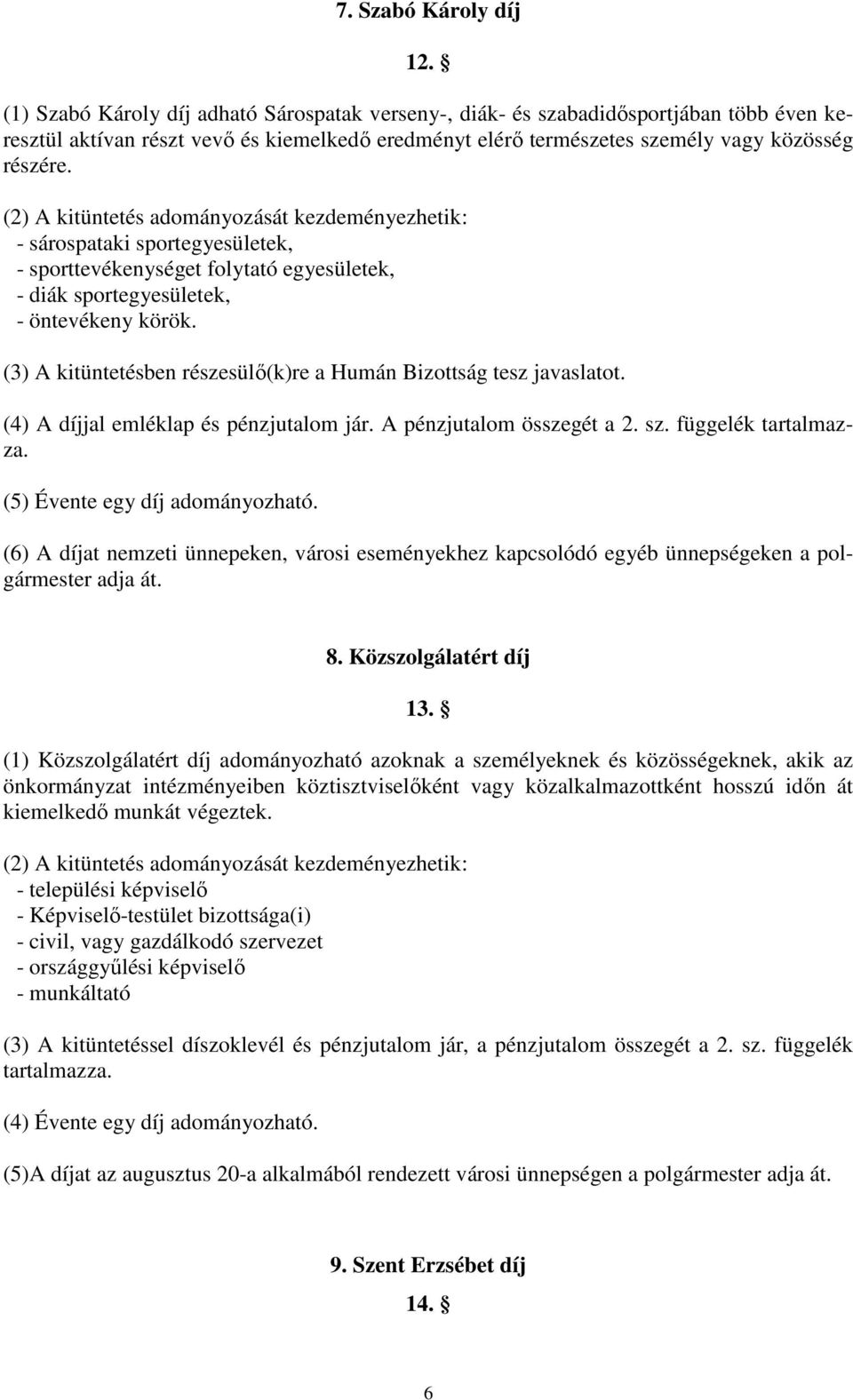 (2) A kitüntetés adományozását kezdeményezhetik: - sárospataki sportegyesületek, - sporttevékenységet folytató egyesületek, - diák sportegyesületek, - öntevékeny körök.