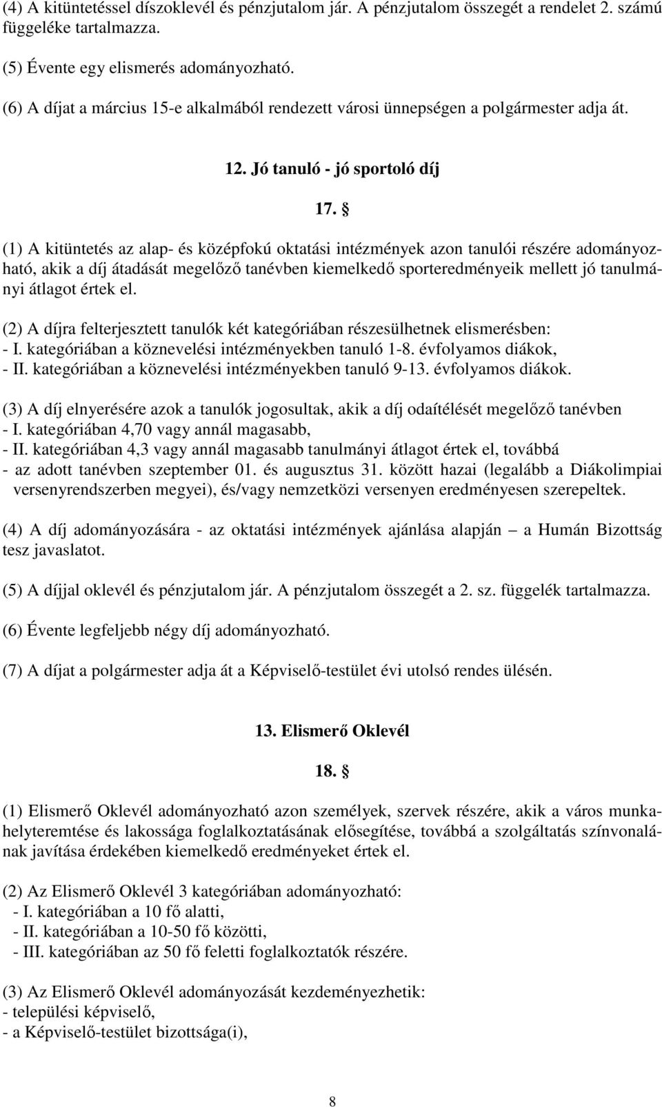 (1) A kitüntetés az alap- és középfokú oktatási intézmények azon tanulói részére adományozható, akik a díj átadását megelızı tanévben kiemelkedı sporteredményeik mellett jó tanulmányi átlagot értek