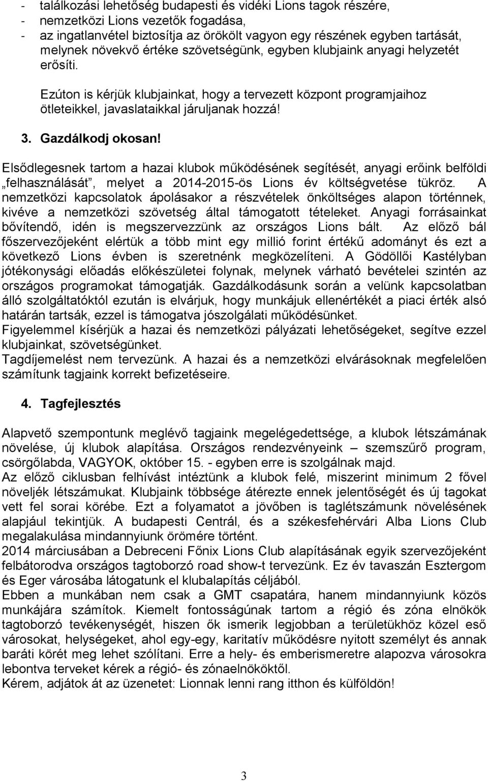 Elsődlegesnek tartom a hazai klubok működésének segítését, anyagi erőink belföldi felhasználását, melyet a 2014-2015-ös Lions év költségvetése tükröz.