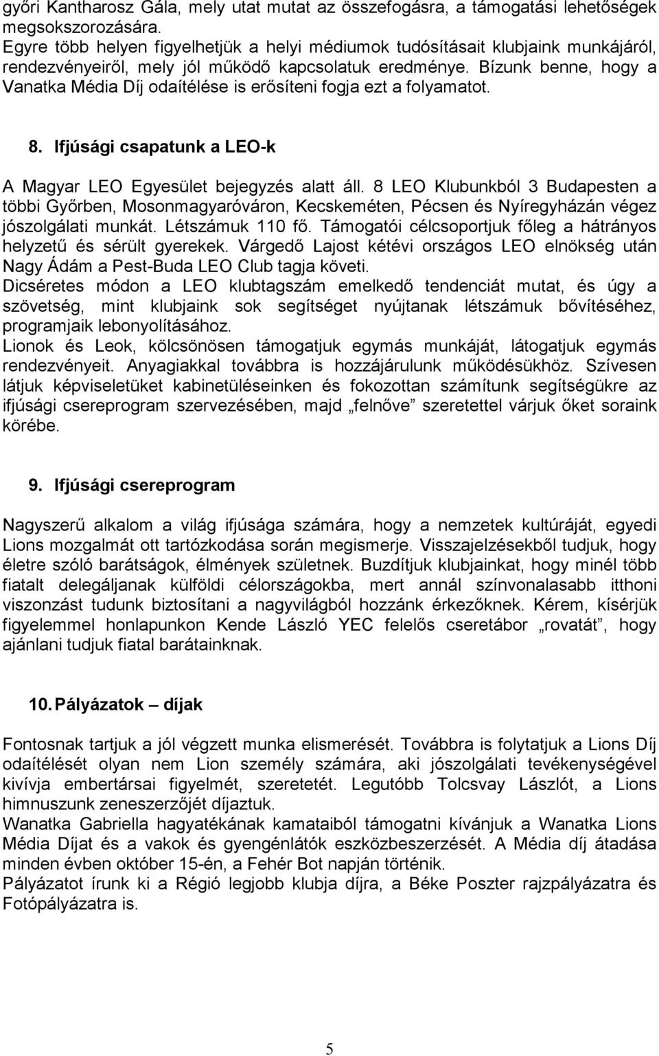 Bízunk benne, hogy a Vanatka Média Díj odaítélése is erősíteni fogja ezt a folyamatot. 8. Ifjúsági csapatunk a LEO-k A Magyar LEO Egyesület bejegyzés alatt áll.
