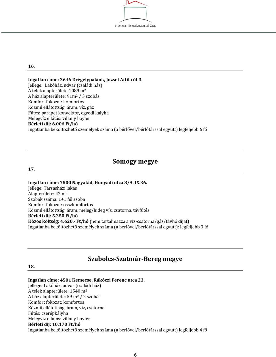 Alapterülete: 42 m 2 Szobák száma: 1+1 fél szoba Közmű ellátottság: áram, meleg/hideg víz, csatorna, távfűtés Bérleti díj: 5.250 Ft/hó Közös költség: 4.