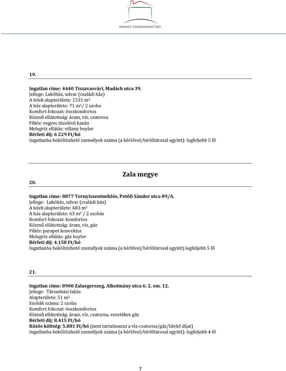 legfeljebb 5 fő 20. Zala megye Ingatlan címe: 8877 Tornyiszentmiklós, Petőfi Sándor utca 89/A.