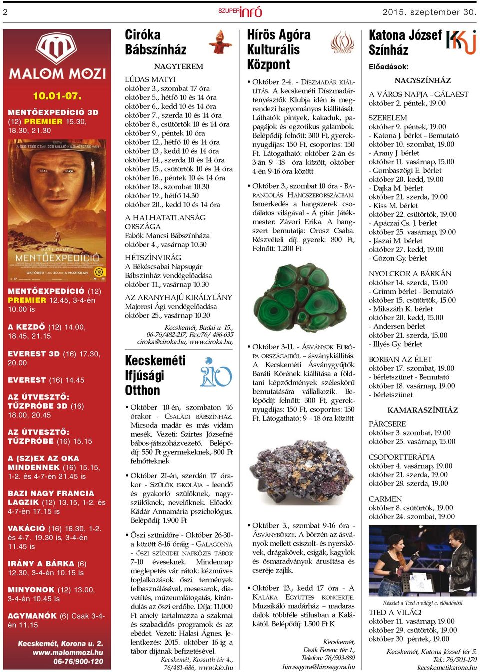 , péntek 10 és 14 óra október 18., szombat 10.30 október 19., hétfő 14.30 október 20., kedd 10 és 14 óra A HALHATATLANSÁG ORSZÁGA Fabók Mancsi Bábszínháza október 4., vasárnap 10.