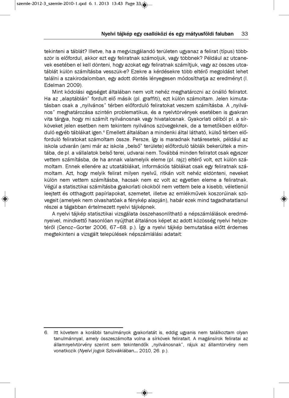 Például az utcanevek esetében el kell dönteni, hogy azokat egy feliratnak számítjuk, vagy az összes utcatáblát külön számításba vesszük-e?