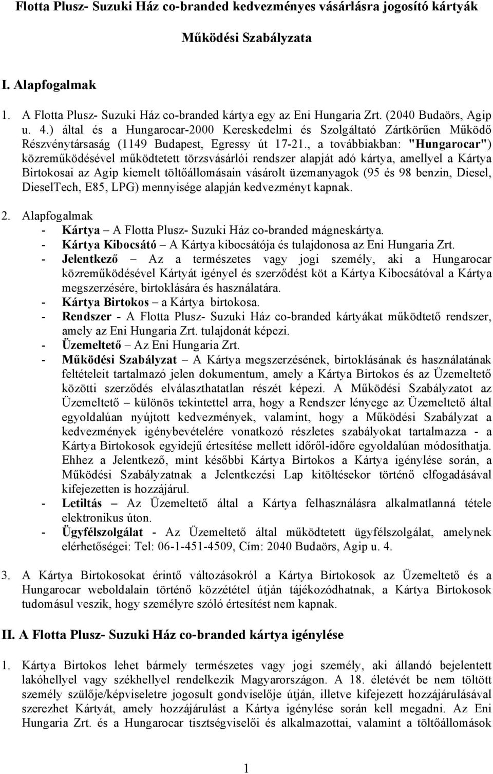 , a továbbiakban: "Hungarocar") közreműködésével működtetett törzsvásárlói rendszer alapját adó kártya, amellyel a Kártya Birtokosai az Agip kiemelt töltőállomásain vásárolt üzemanyagok (95 és 98