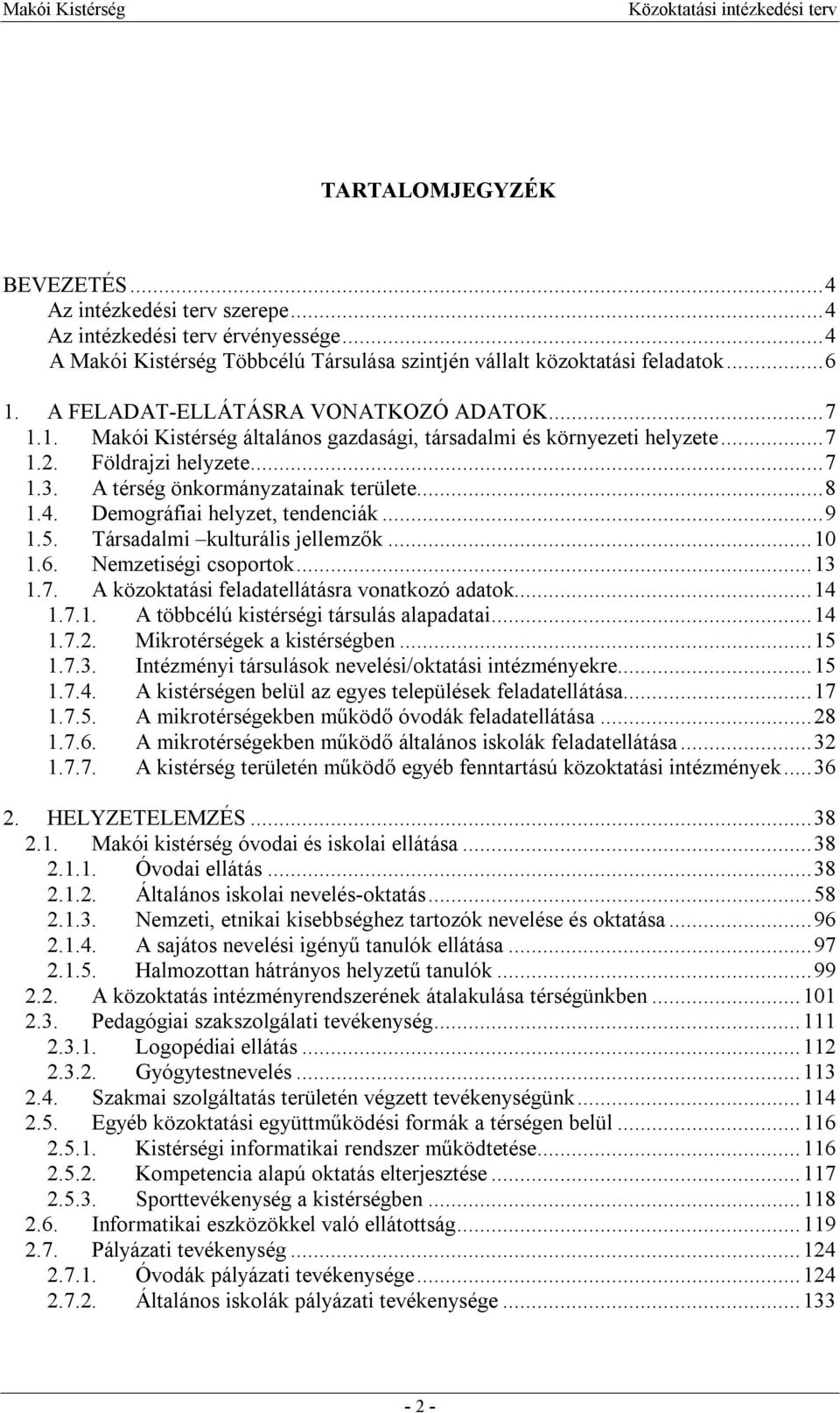 4. Demográfiai helyzet, tendenciák... 9 1.5. Társadalmi kulturális jellemzők... 10 1.6. Nemzetiségi csoportok... 13 1.7. A közoktatási feladatellátásra vonatkozó adatok... 14 1.7.1. A többcélú kistérségi társulás alapadatai.