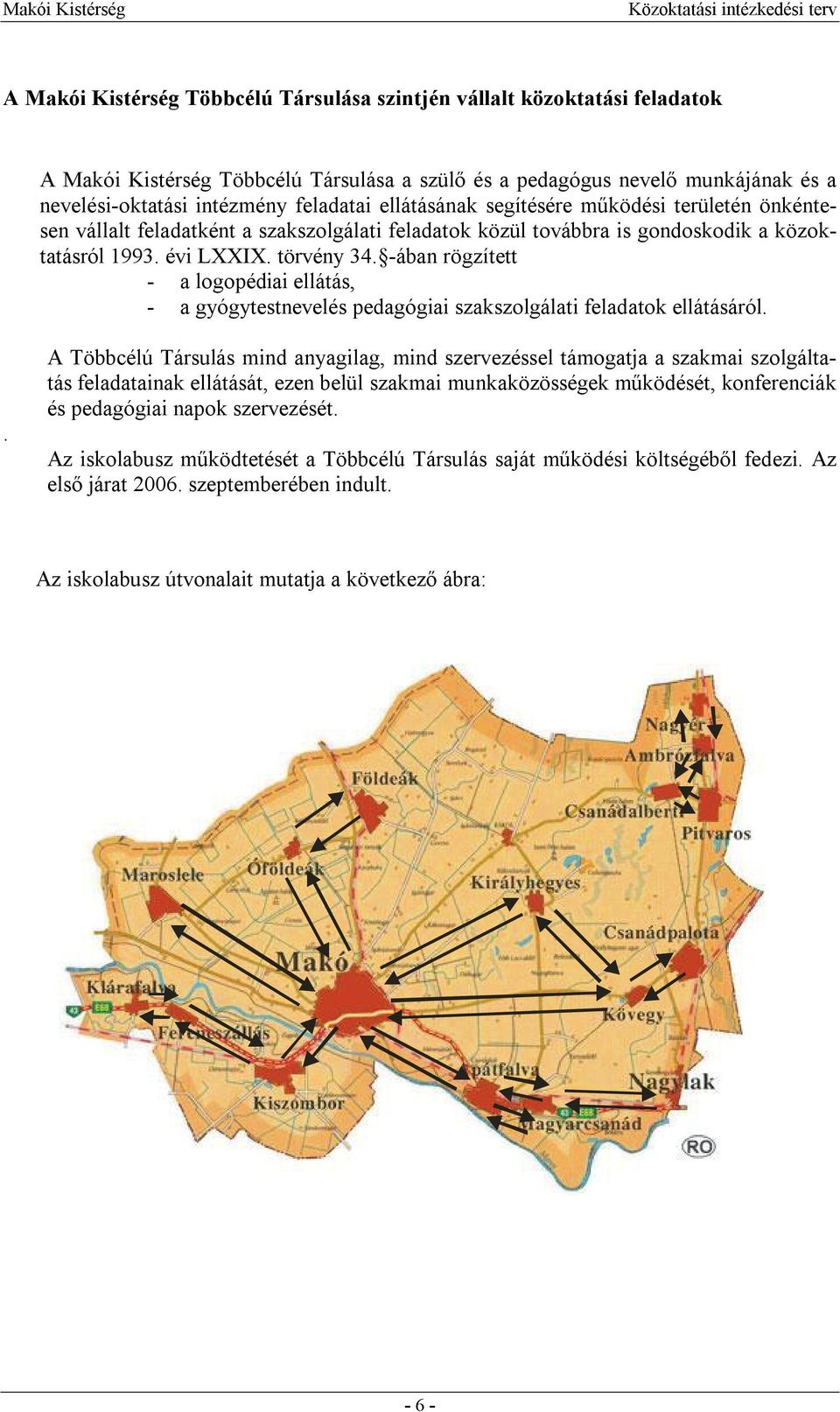 -ában rögzített - a logopédiai ellátás, - a gyógytestnevelés pedagógiai szakszolgálati feladatok ellátásáról.