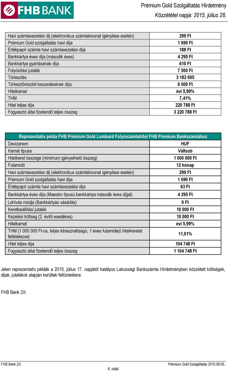 által fizetendő teljes összeg 3 220 788 Ft Reprezentatív példa FHB Prémium Gold Lombard Folyószámlahitel FHB Prémium Bankszámlához Devizanem Kamat típusa Hitelkeret összege (minimum igényelhető